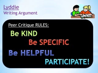 Lyddie
Writing Argument
Peer Critique RULES:

 