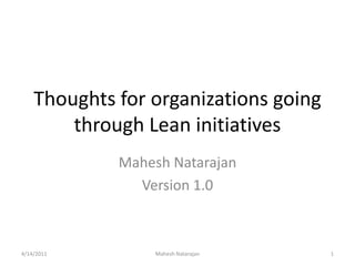 Thoughts for organizations going through Lean initiatives Mahesh Natarajan Version 1.0 4/15/2011 1 Mahesh Natarajan 