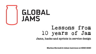 Markus Hormeß & Adam Lawrence at SDGC 2020
Lessons from
10 years of Jam
Jams, hacks and sprints in service design
 