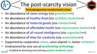 @dw2 Page 19
The post-scarcity vision
• An abundance of clean energy (via greentech++)
• An abundance of healthy food (via...