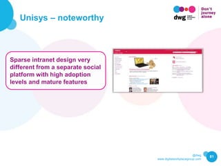 @dwg
www.digitalworkplacegroup.com
Unisys – noteworthy
81
Sparse intranet design very
different from a separate social
pla...