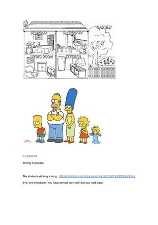 Timing: 5 minutes
The students will sing a song:
Bye, bye everybody! You have worked very well! See you next class!”
 