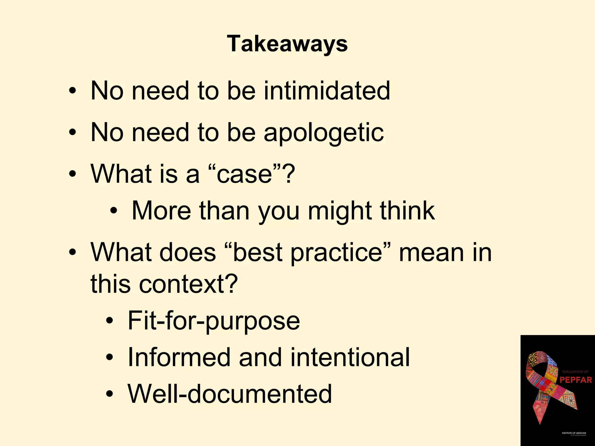 Takeaways
• No need to be intimidated
• No need to be apologetic
• What is a “case”?
• More than you might think
• What does “best practice” mean in
this context?
• Fit-for-purpose
• Informed and intentional
• Well-documented
 