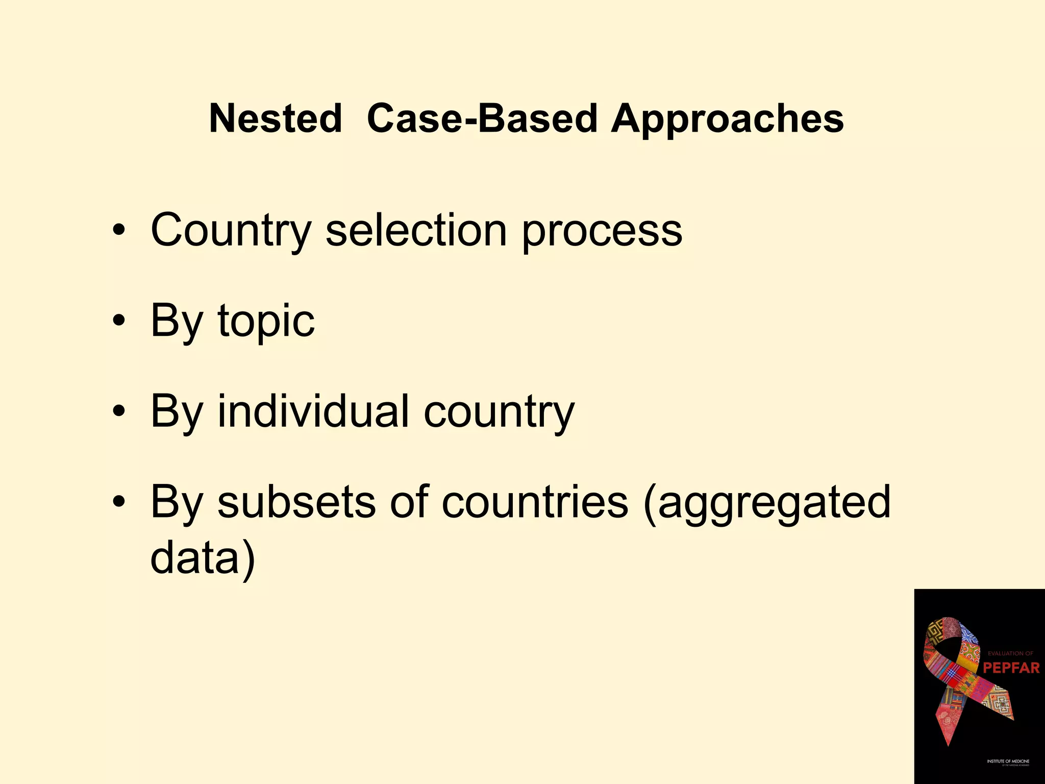 Nested Case-Based Approaches
• Country selection process
• By topic
• By individual country
• By subsets of countries (aggregated
data)
 