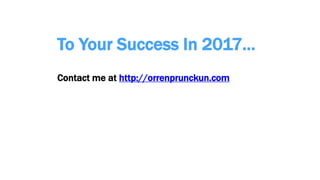 To Your Success In 2017…
Contact me at http://orrenprunckun.com
 