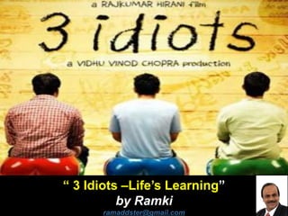 “ 3 Idiots –Life’s Learning”
by Ramki
ramaddster@gmail.com
 