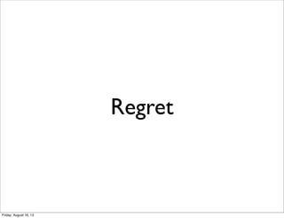 Regret
Friday, August 16, 13
 