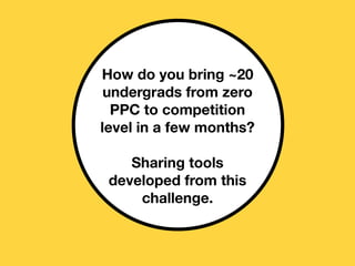 How do you bring ~20
undergrads from zero
PPC to competition
level in a few months?
Sharing tools
developed from this
challenge.
 