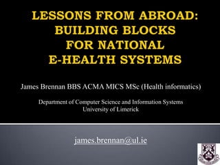 James Brennan BBS ACMA MICS MSc (Health informatics)

     Department of Computer Science and Information Systems
                     University of Limerick




                  james.brennan@ul.ie
 