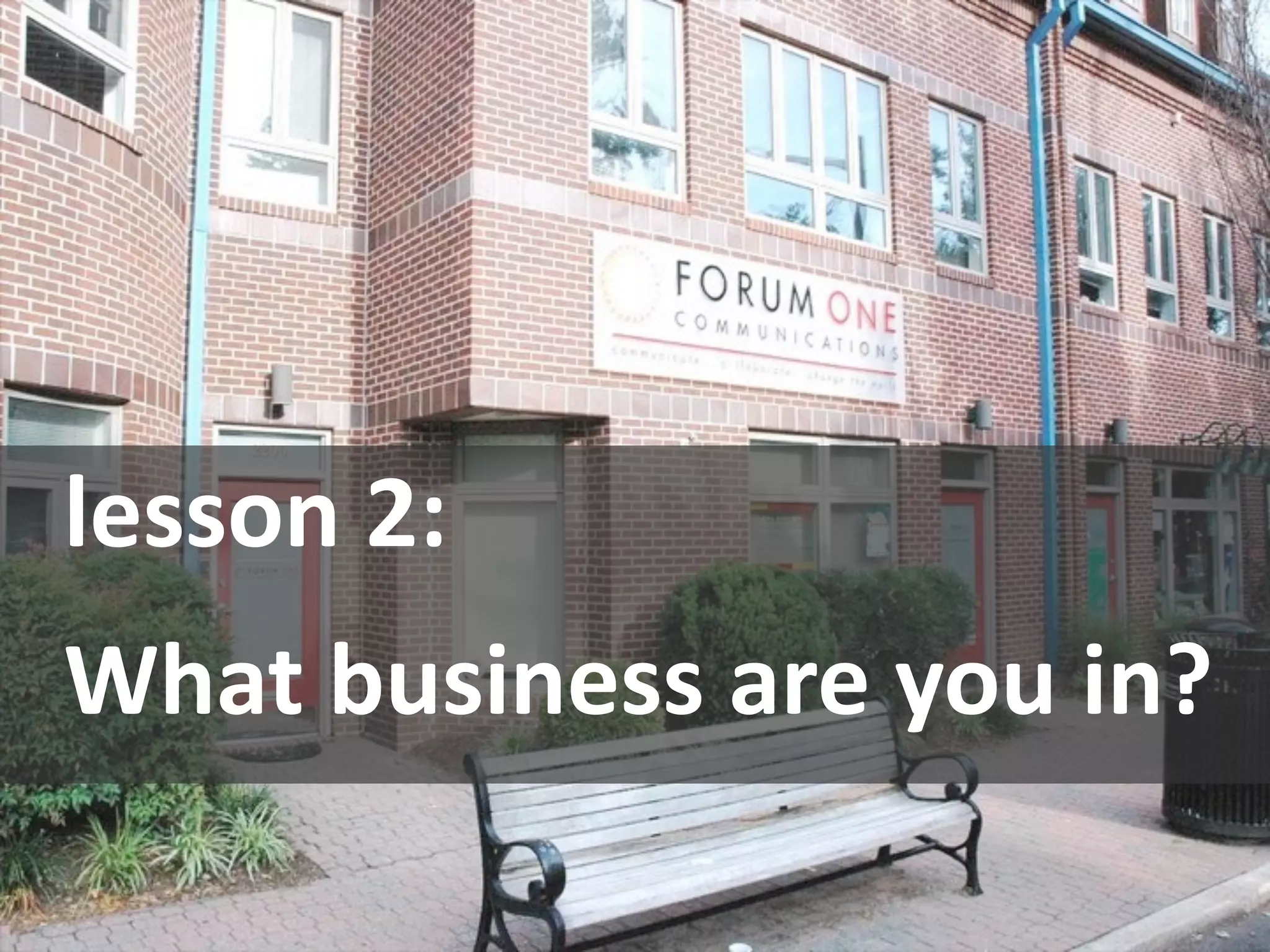 Lesson 2: Decide what 
business you’re in




lesson 2:
What business are you in?
 