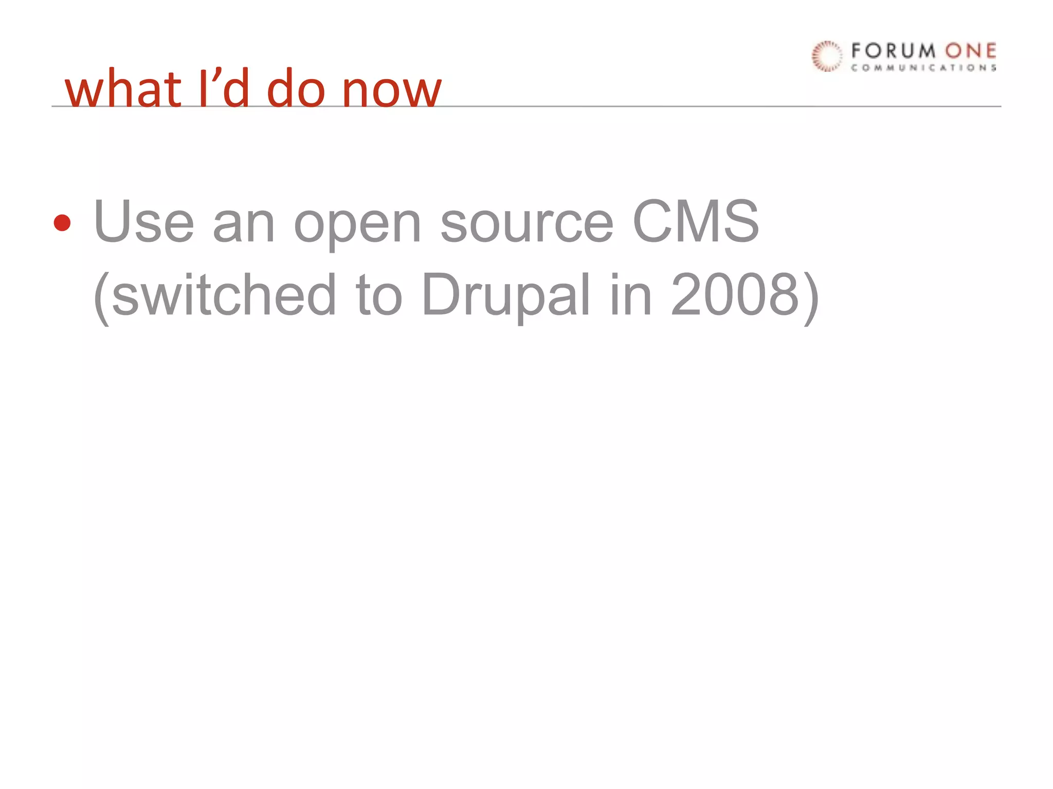 what I’d do now

• Use an open source CMS
  (switched to Drupal in 2008)
 