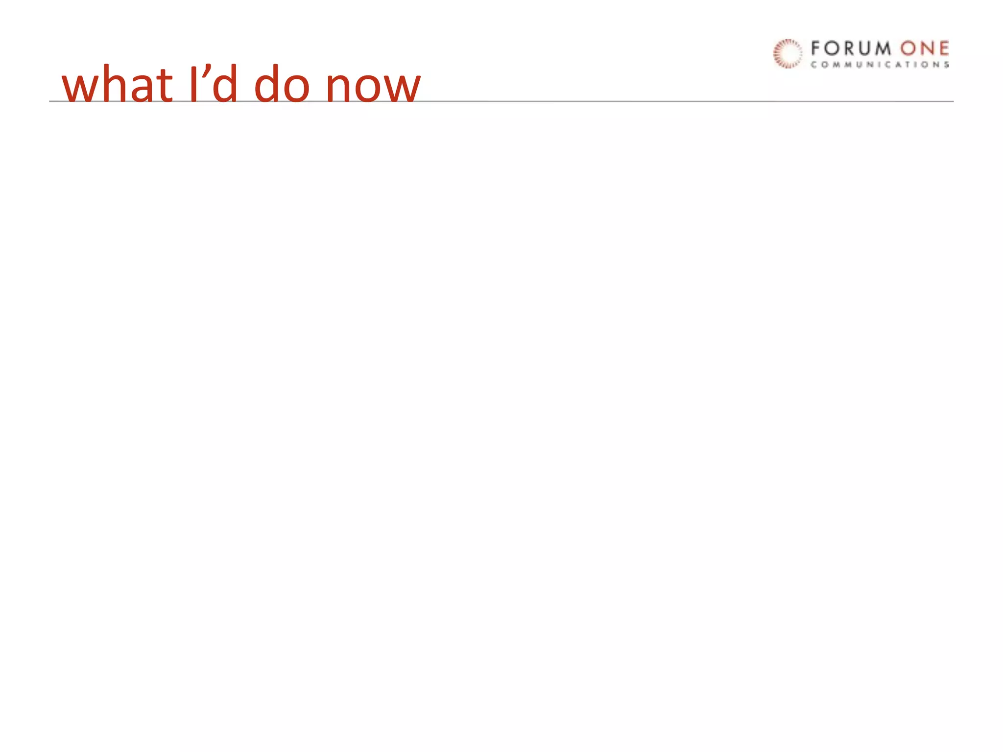 what I’d do now
 