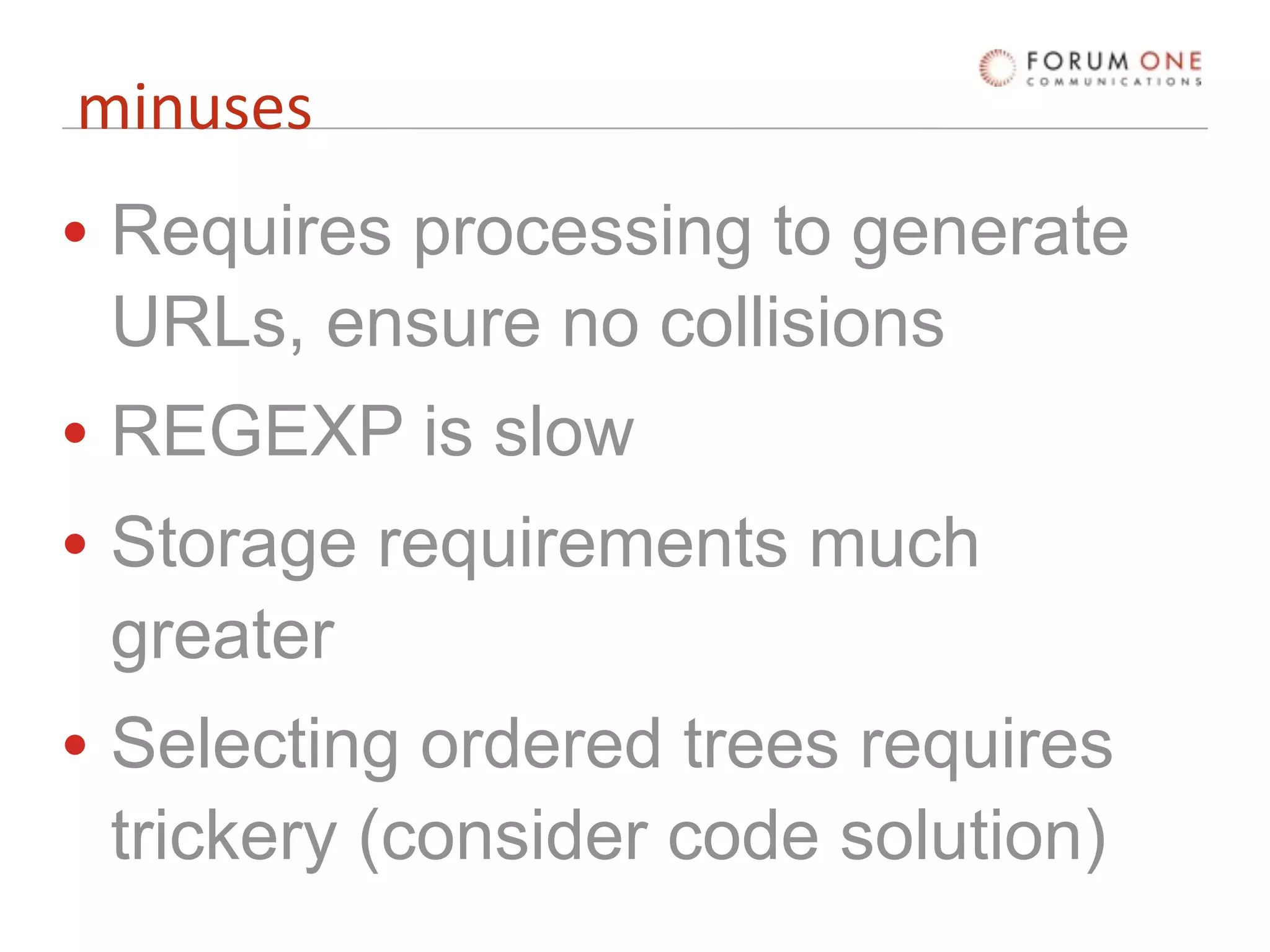 minuses
• Requires processing to generate
  URLs, ensure no collisions
• REGEXP is slow
• Storage requirements much
  greater
• Selecting ordered trees requires
  trickery (consider code solution)
 