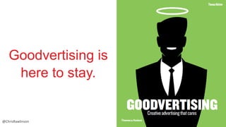 Goodvertising is
here to stay.

@ChrisRawlinson

 