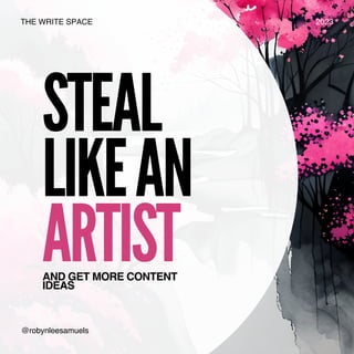 STEAL
LIKEAN
ARTIST
THE WRITE SPACE 2023
@robynleesamuels
AND GET MORE CONTENT
IDEAS
 