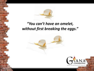 “You can’t have an omelet,
without first breaking the eggs.”
 