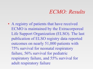 ECMO: Results
• A registry of patients that have received
ECMO is maintained by the Extracorporeal
Life Support Organizati...