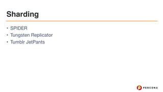 Sharding
• SPIDER

• Tungsten Replicator

• Tumblr JetPants
 