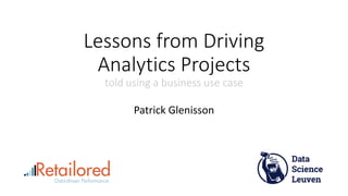 Lessons&from&Driving&
Analytics&Projects
told&using&a&business&use&case
Patrick(Glenisson
 