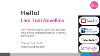 Hello!
I am Tom Novellino
I am here to help you grow and promote
your events and better connect with your
participants.
Yo...