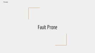 Fault Prone
Messaging
 