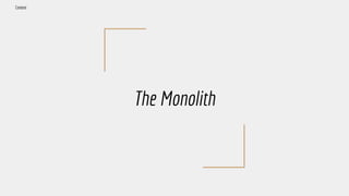 The Monolith
Context
 