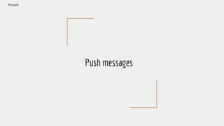 Push messages
Messaging
 