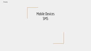 Mobile Devices
SMS
Messaging
 