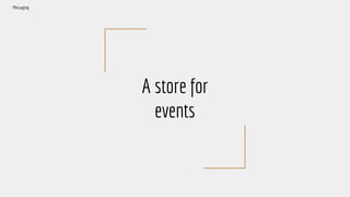 A store for
events
Messaging
 