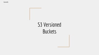 S3 Versioned
Buckets
DynamoDb
 