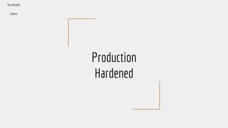 Production
Hardened
The Monolith
Context
 
