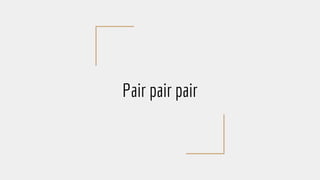 Pair pair pair
 
