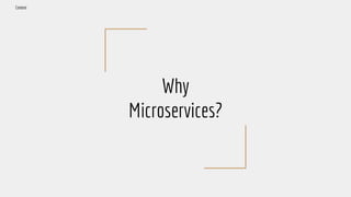 Why
Microservices?
Context
 