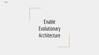 Enable
Evolutionary
Architecture
Context
 