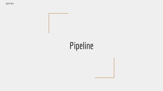 Pipeline
Sprint Zero
 