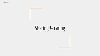 Sharing != caring
Sprint Zero
 