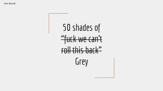 50 shades of
“fuck we can’t
roll this back”
Grey
Elastic Beanstalk
 