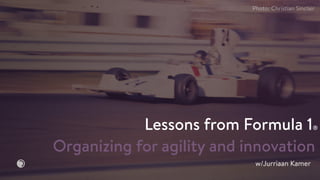 Lessons from Formula 1®
w/Jurriaan Kamer
Photo: Christian Sinclair
Organizing for agility and innovation
 