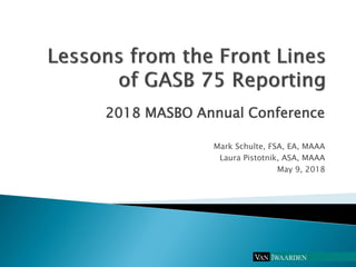 2018 MASBO Annual Conference
Mark Schulte, FSA, EA, MAAA
Laura Pistotnik, ASA, MAAA
May 9, 2018
 