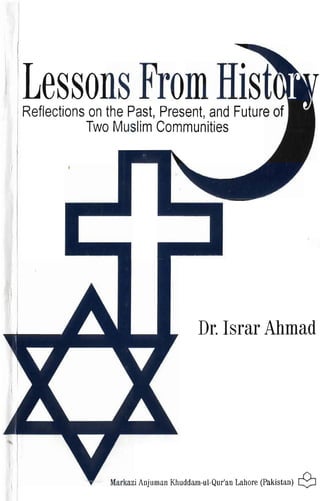 Lessons From Hist'i
I   Reflections on the Past, Present, and Future of
               Two Muslim Communities




                                   Dr. Israr Ahmad
 