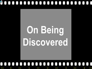 >> 0 >> 1 >> 2 >> 3 >> 4 >>
On Being
Discovered
 