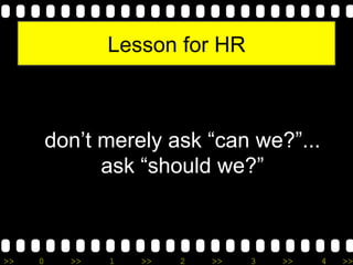 >> 0 >> 1 >> 2 >> 3 >> 4 >>
Lesson for HR
don’t merely ask “can we?”...
ask “should we?”
 