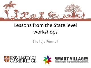 Lessons from the State level
workshops
Shailaja Fennell
 