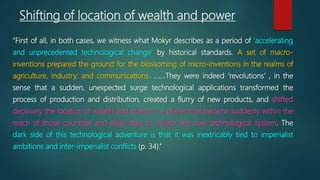 Shifting of location of wealth and power
“First of all, in both cases, we witness what Mokyr describes as a period of ‘acc...