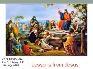 Lessons from Jesus
4th SUNDAY after
the Epiphany: 29th
January 2023
 