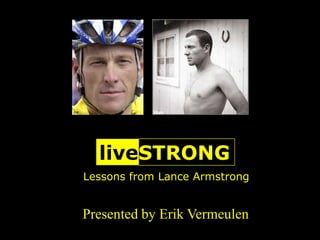 liveSTRONG
Lessons from Lance Armstrong


Presented by Erik Vermeulen
 