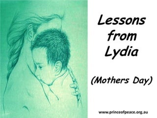 Lessons from Lydia (Mothers Day) www.princeofpeace.org.au 