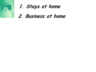 1. Stays at home2. Business at home