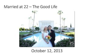 Married at 22 – The Good Life
October 12, 2013
 
