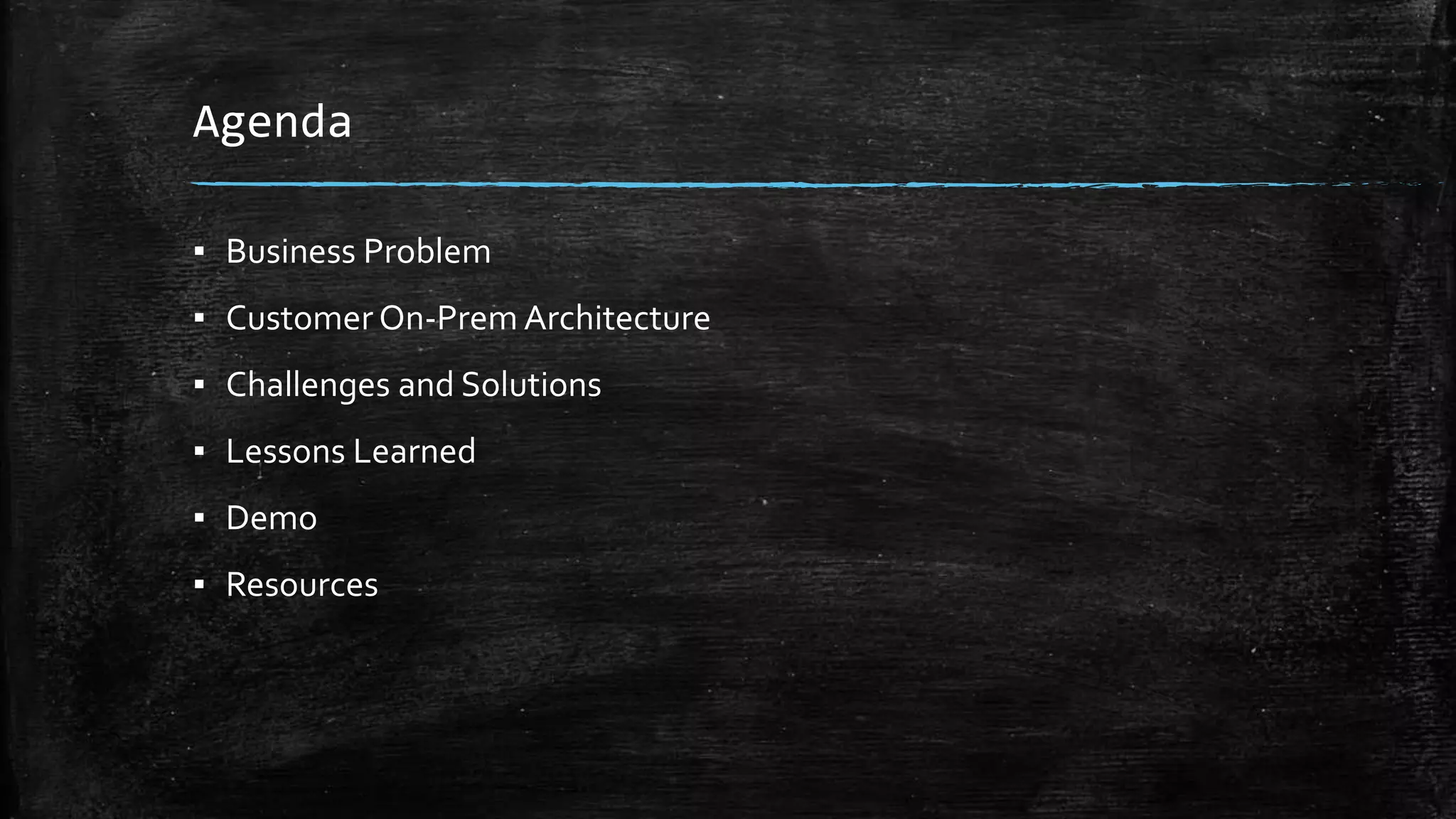 Agenda
▪ Business Problem
▪ Customer On-Prem Architecture
▪ Challenges and Solutions
▪ Lessons Learned
▪ Demo
▪ Resources
 